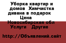 Уборка квартир и домов !Химчистка дивана в подарок! › Цена ­ 70 - Новосибирская обл. Услуги » Другие   